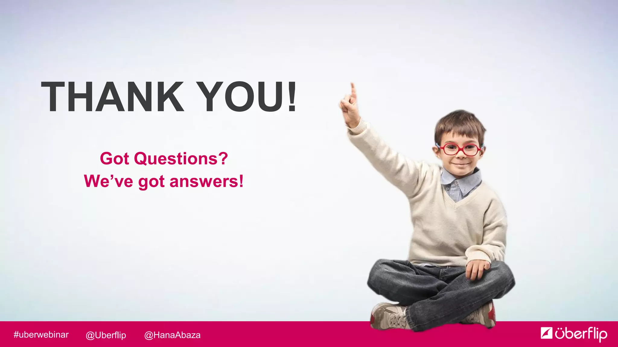 @HanaAbaza@Uberflip#uberwebinar
THANK YOU!
Got Questions?
We’ve got answers!
#uberwebinar
 