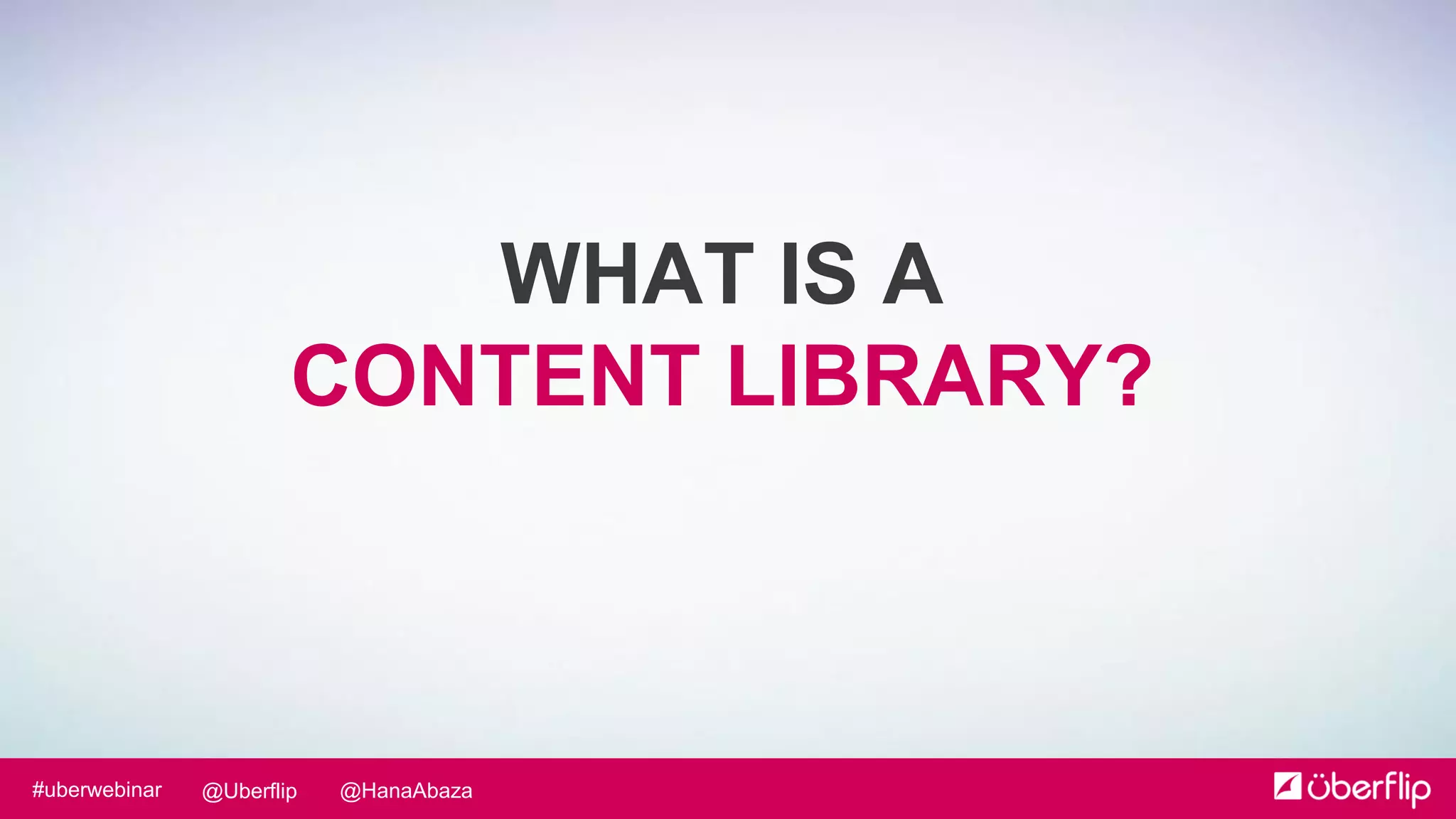 @HanaAbaza@Uberflip#uberwebinar
WHAT IS A
CONTENT LIBRARY?
 