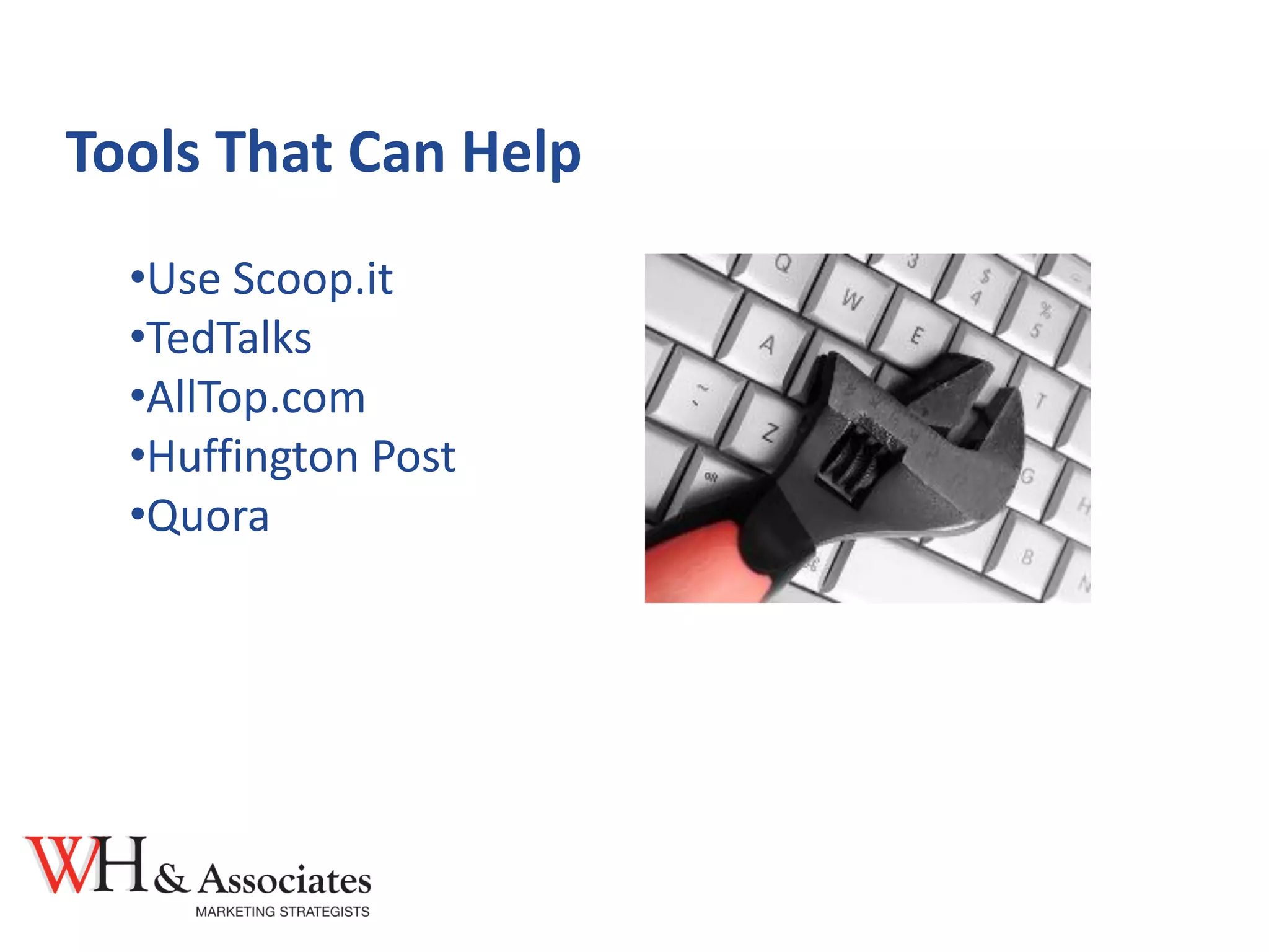 Tools That Can Help
•Use Scoop.it
•TedTalks
•AllTop.com
•Huffington Post
•Quora
 
