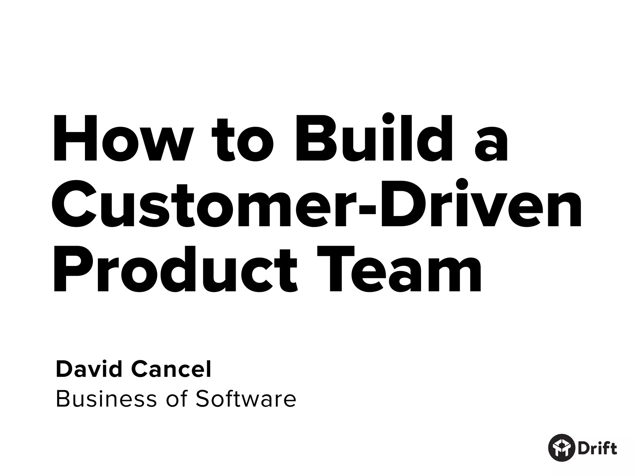 How to Build a
Customer-Driven
Product Team
David Cancel
Business of Software
 