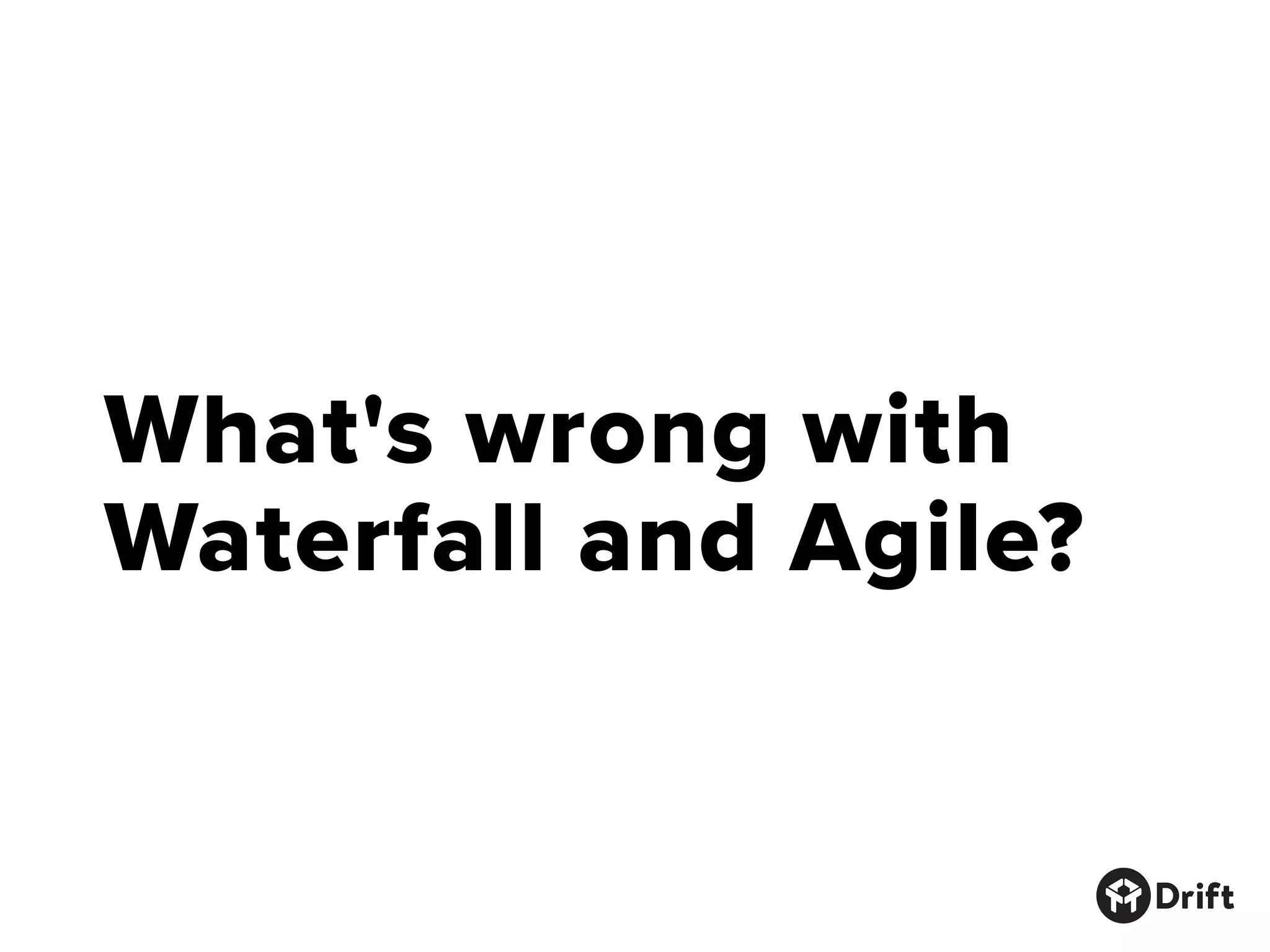 What's wrong with
Waterfall and Agile?
 