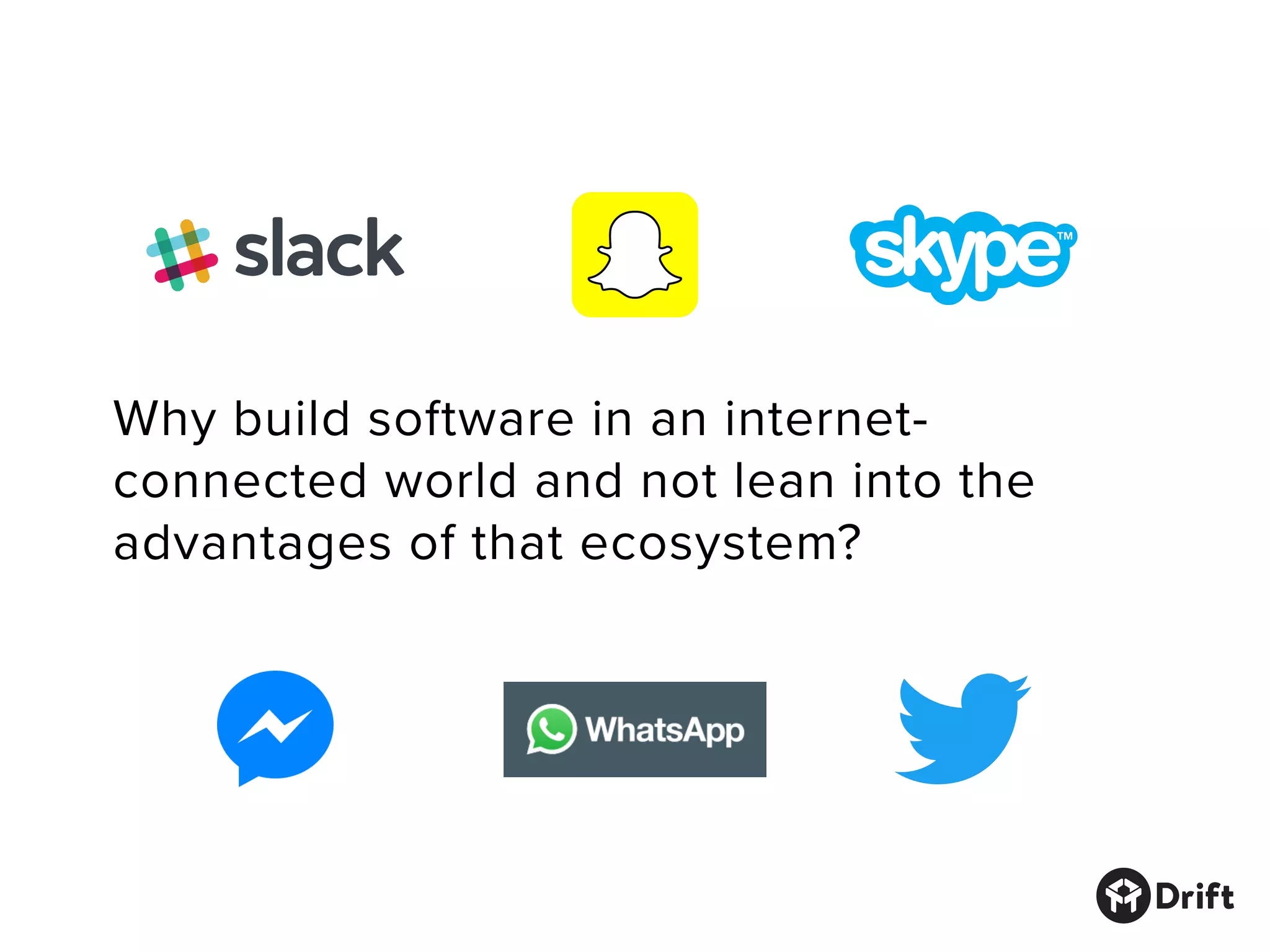 Why build software in an internet-
connected world and not lean into the
advantages of that ecosystem?
 