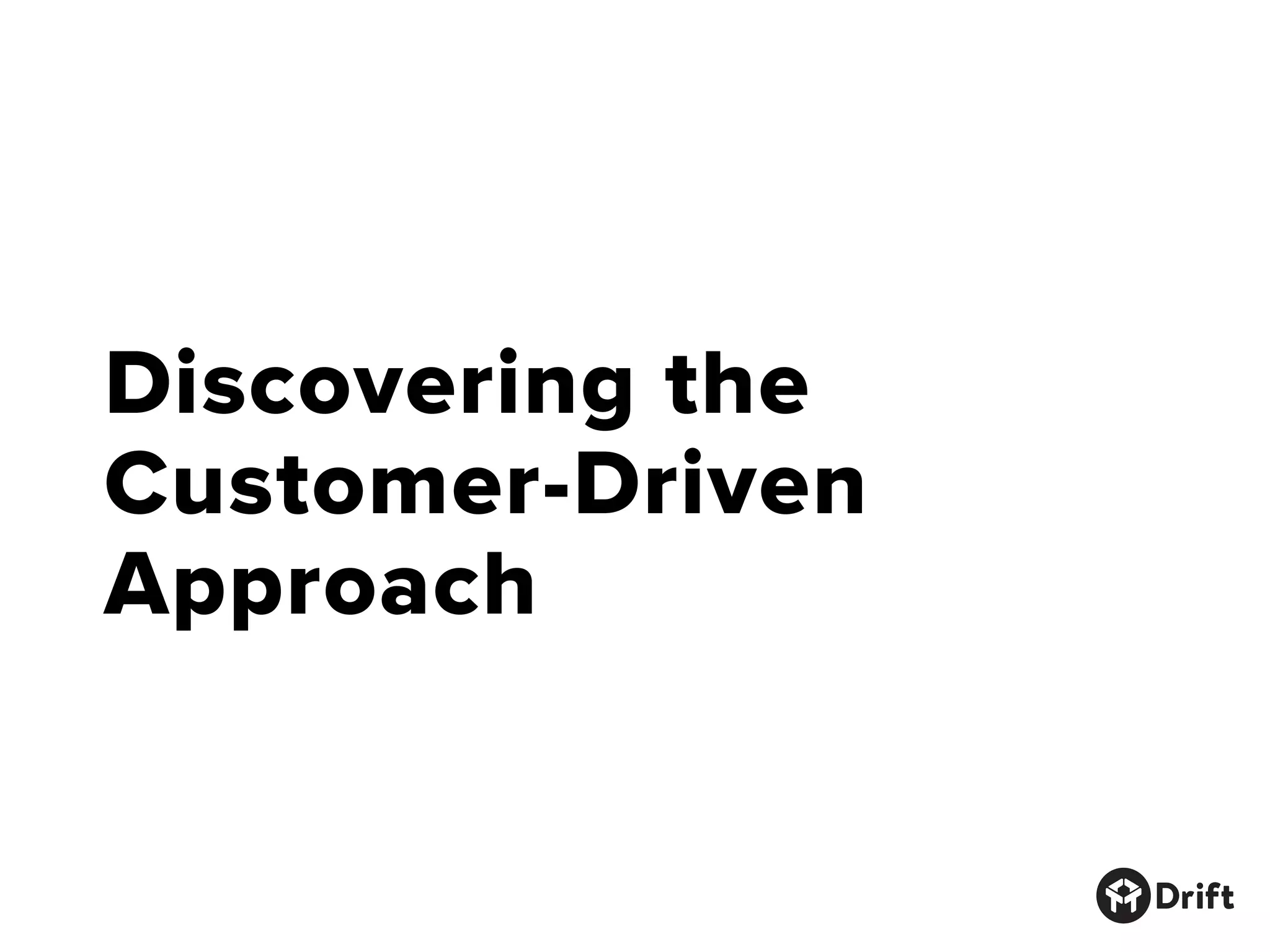 Discovering the
Customer-Driven
Approach
 