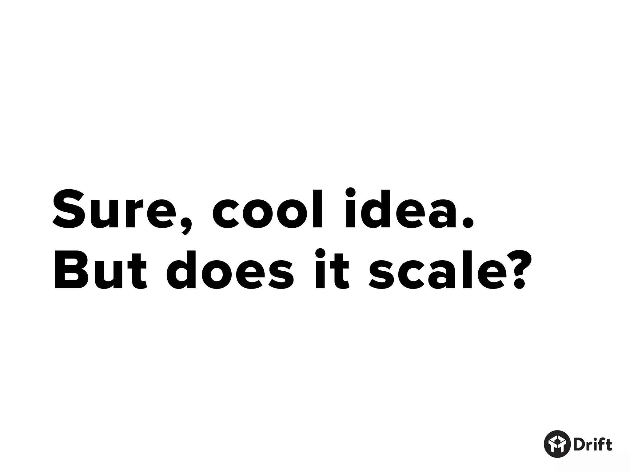 Sure, cool idea.
But does it scale?
 