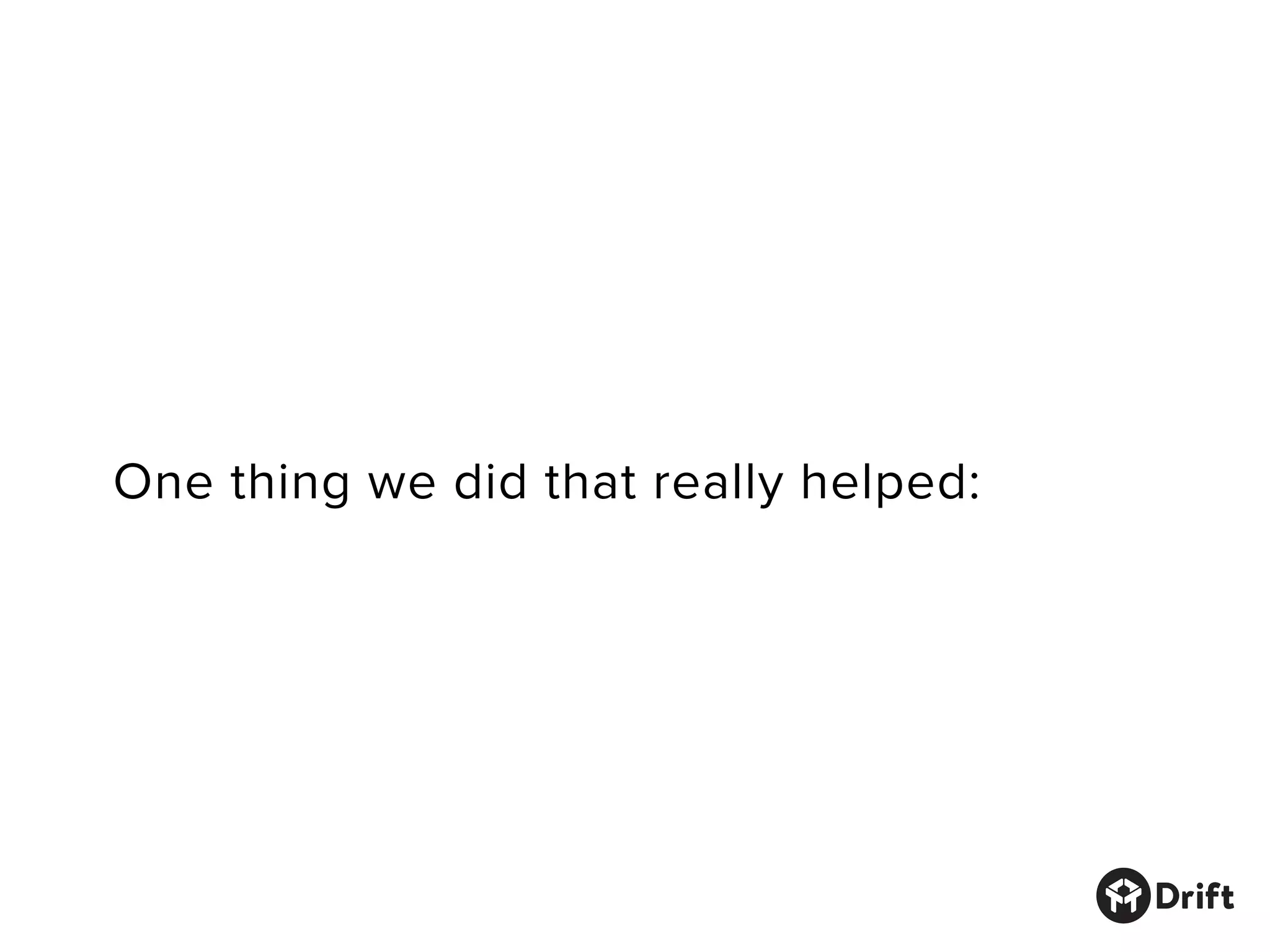 One thing we did that really helped:
 