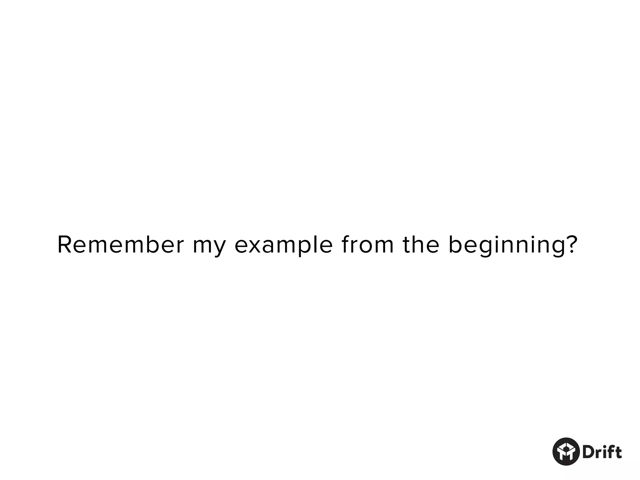 Remember my example from the beginning?
 