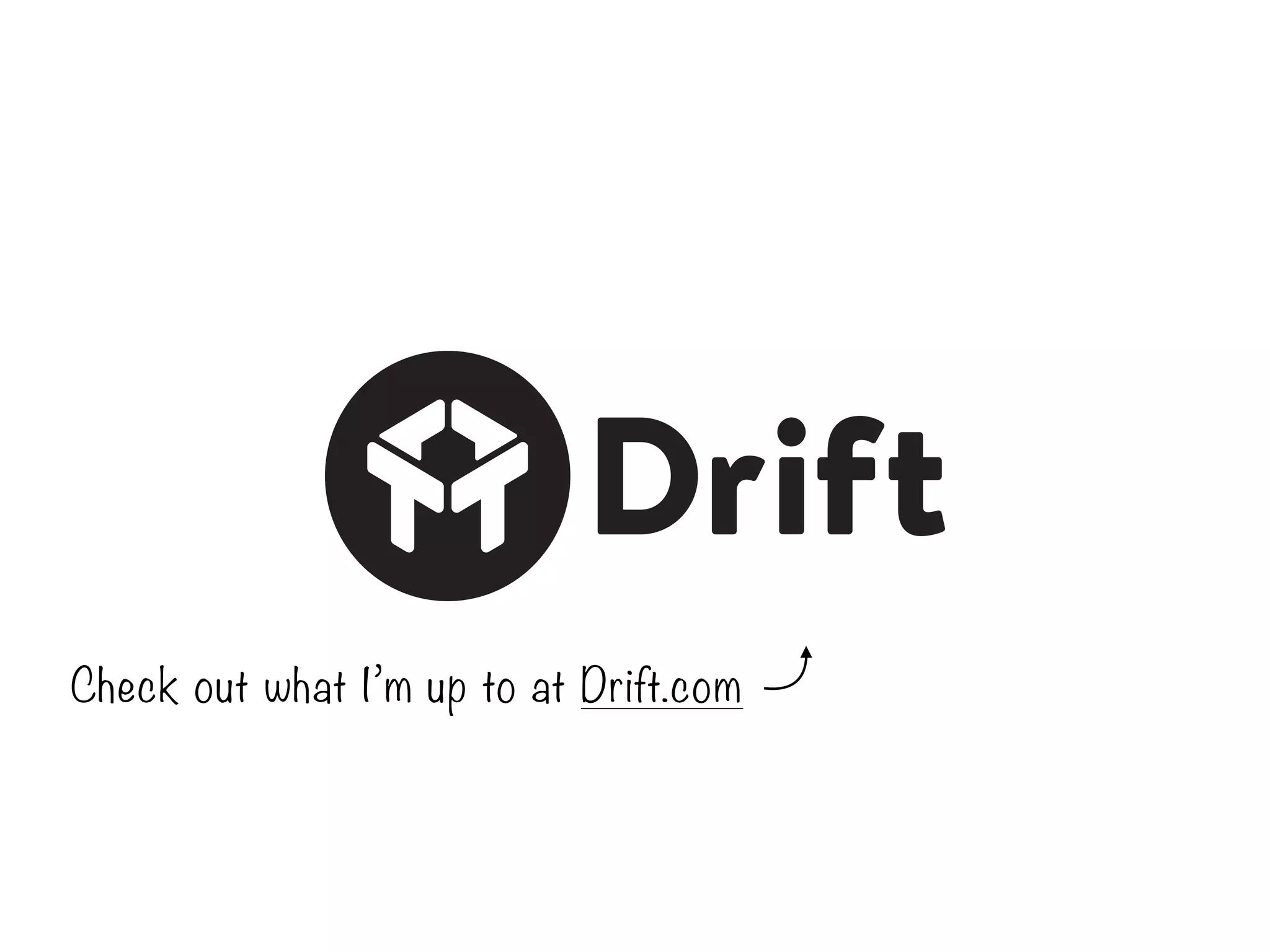 Check out what I’m up to at Drift.com
 