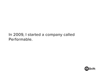 In 2009, I started a company called
Performable.
 