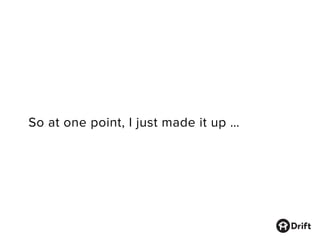 So at one point, I just made it up …
 