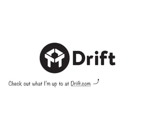 Check out what I’m up to at Drift.com
 