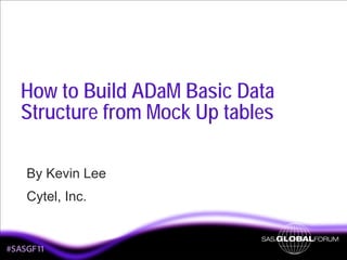 How to Build ADaM Basic Data
Structure from Mock Up tables
By Kevin Lee
Cytel, Inc.

1

 