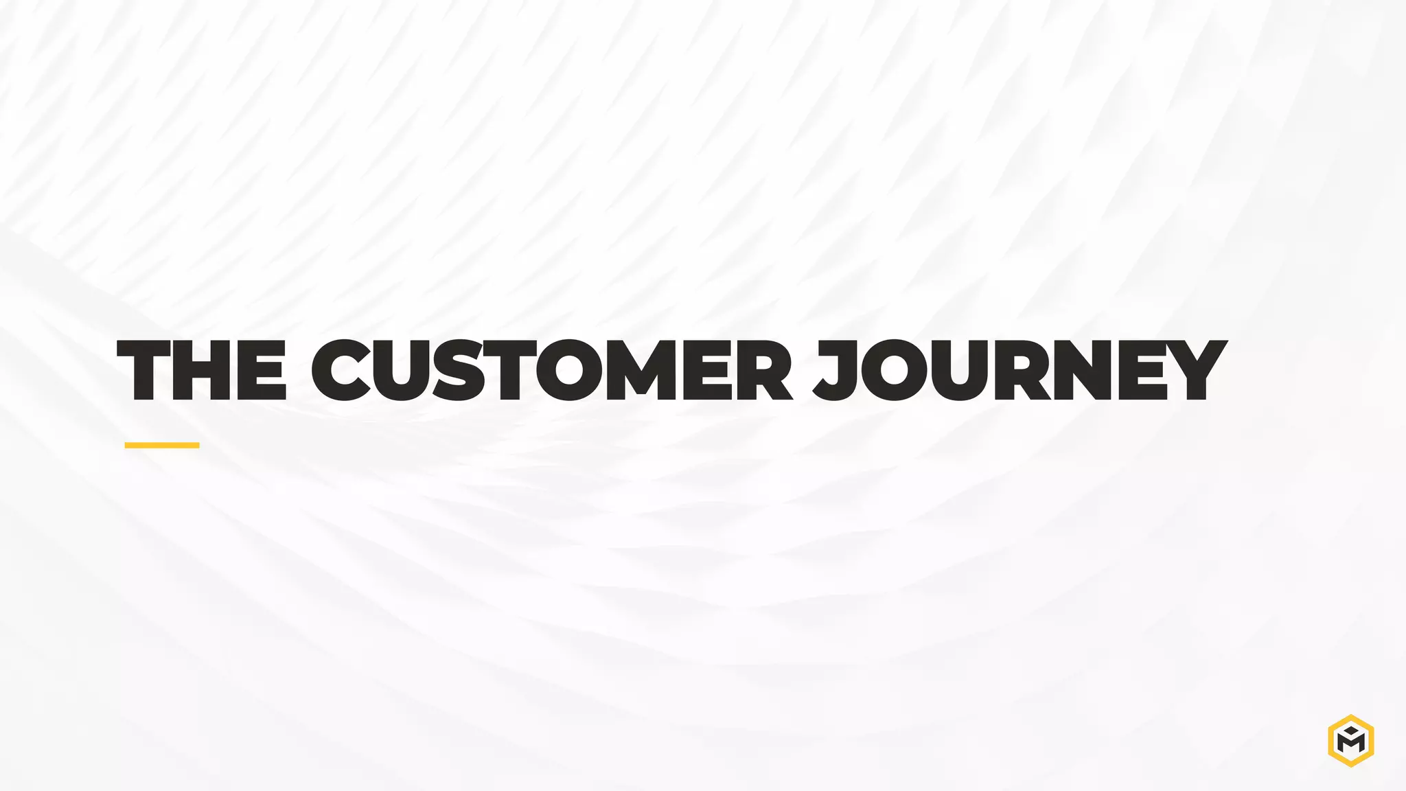 THE CUSTOMER JOURNEY
 