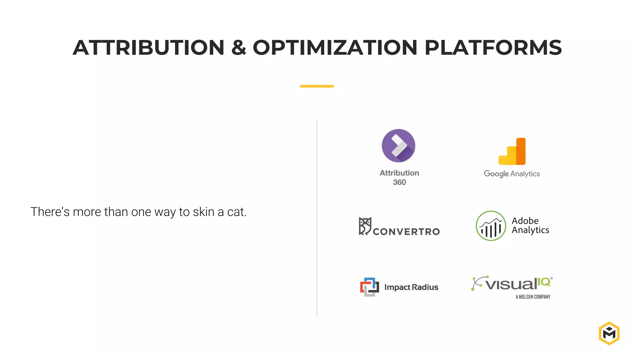 ATTRIBUTION & OPTIMIZATION PLATFORMS
There’s more than one way to skin a cat.
 