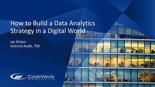 How to Build a Data Analytics
Strategy in a Digital World
Ian Kirton
Internal Audit, TSB
 