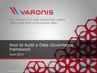 VARONIS SYSTEMS. PROPRIETARY & CONFIDENTIAL
Our mission is to help enterprises realize
value from their unstructured data.
June 2015
How to build a Data Governance
framework
 