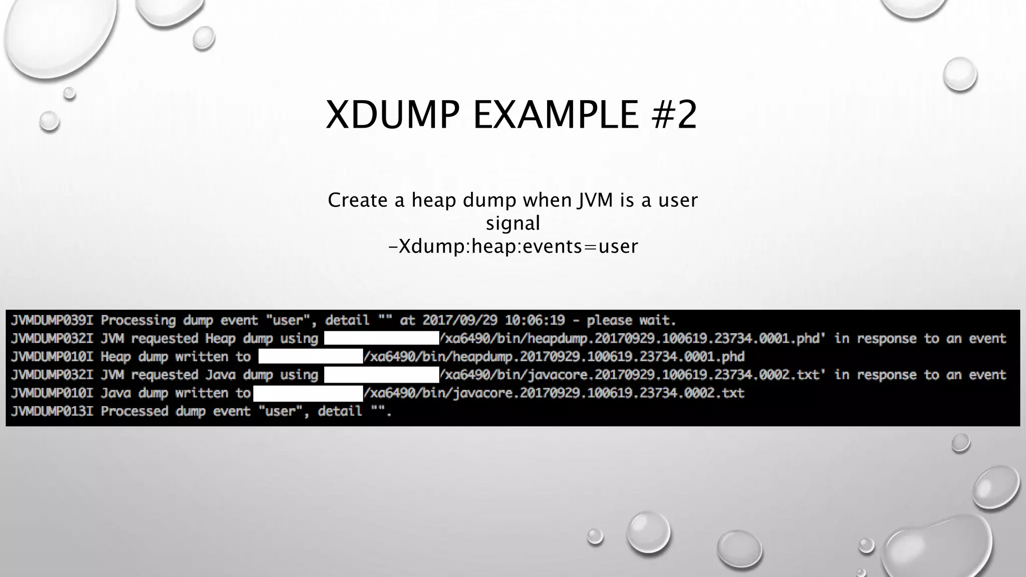 XDUMP EXAMPLE #2
Create a heap dump when JVM is a user
signal
-Xdump:heap:events=user
 