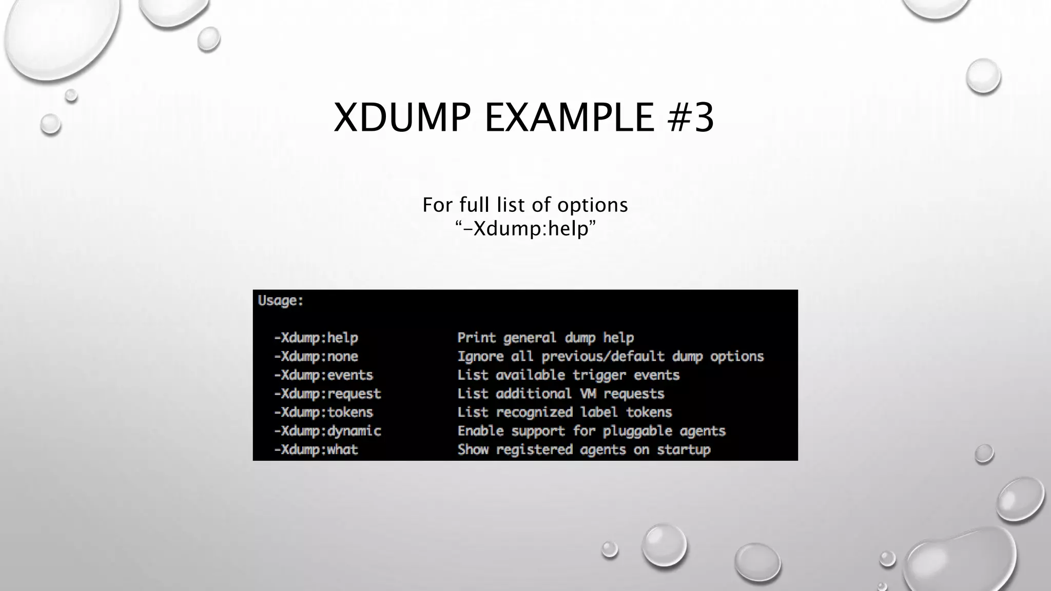 XDUMP EXAMPLE #3
For full list of options
“-Xdump:help”
 
