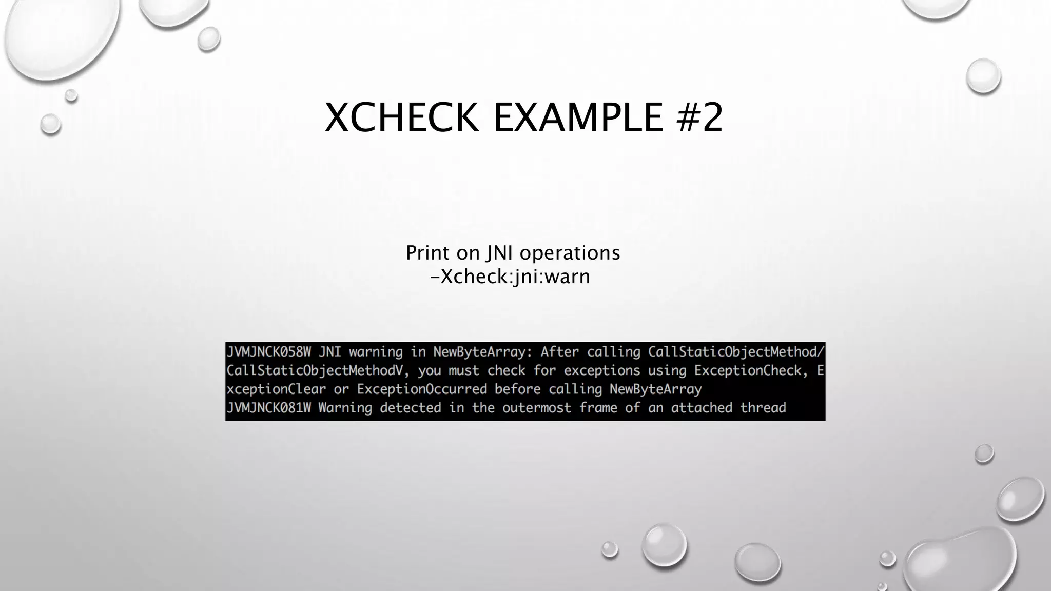 XCHECK EXAMPLE #2
Print on JNI operations
-Xcheck:jni:warn
 