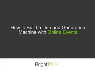 How to Build a Demand Generation Machine with Online Events 
