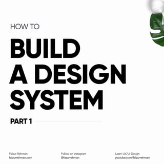 BUILD
A DESIGN
SYSTEM
HOW TO
PART 1
faizurrehman.com
Faizur Rehman
@fazurrehman
Follow on Instagram
youtube.com/faizurrehman
Learn UX/UI Design
 