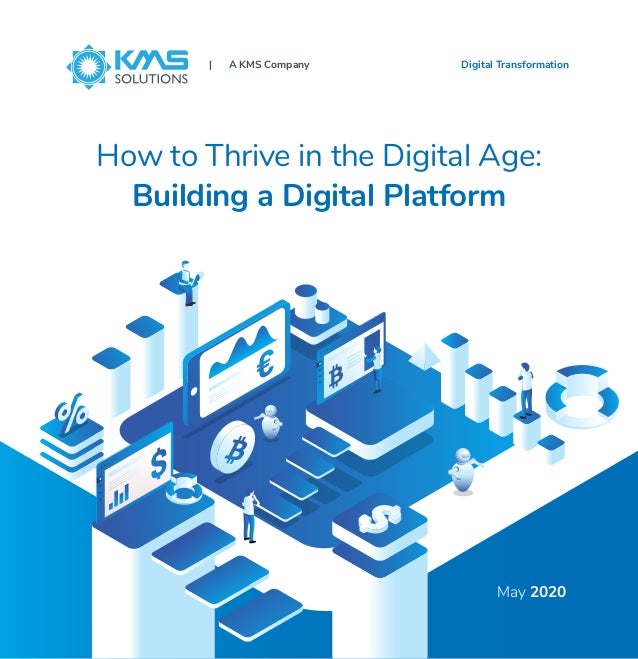 How to Thrive in the Digital Age:
Building a Digital Platform
May 2020
| A KMS Company Digital Transformation
 