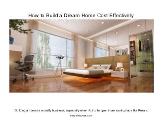 How to Build a Dream Home Cost Effectively
www.sfshomes.com
Building a home is a costly business, especially when it is to happen in an exotic place like Kerala.
 