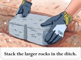 Stack the larger rocks in the ditch.