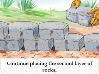 Continue placing the second layer of
rocks,