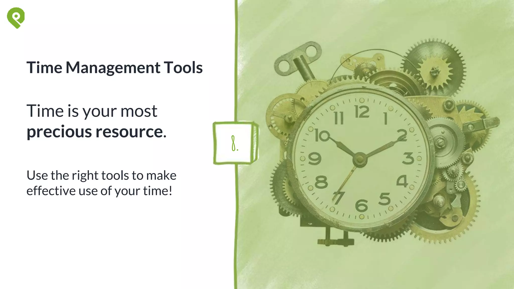 Time Management Tools
Time is your most
precious resource.
Use the right tools to make
effective use of your time!
8.
 