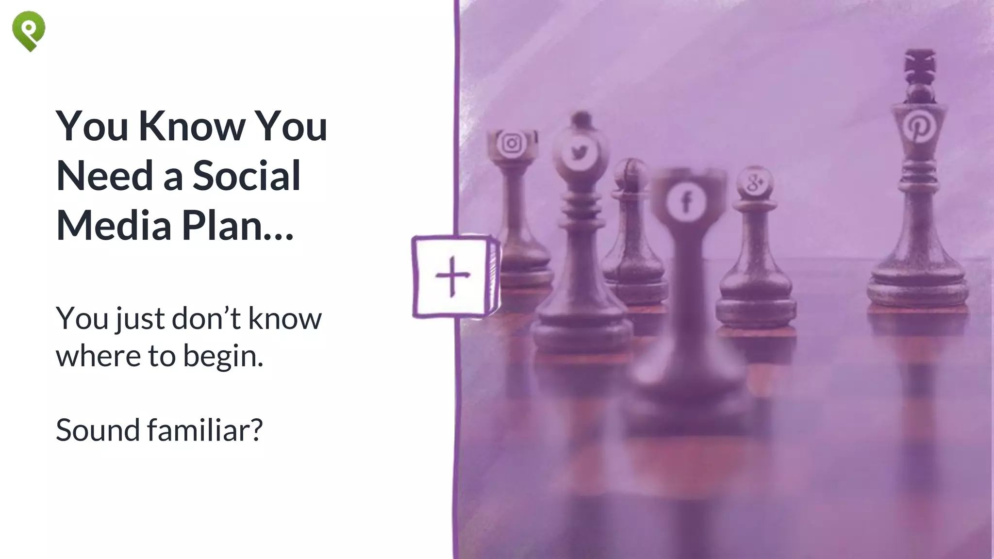 You Know You
Need a Social
Media Plan…
You just don’t know
where to begin.
Sound familiar?
 