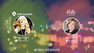 Rebekah Radice Katie Lance
@RebekahRadice @katielance
#VIRALWEBINAR
 
