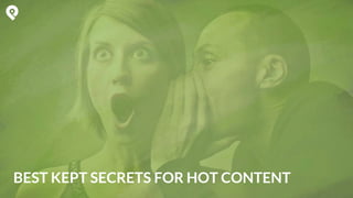 BEST KEPT SECRETS FOR HOT CONTENT
 
