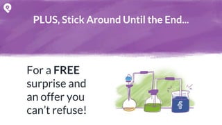 PLUS, Stick Around Until the End...
For a FREE
surprise and
an offer you
can’t refuse!
 