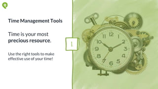 Time Management Tools
Time is your most
precious resource.
Use the right tools to make
effective use of your time!
8.
 