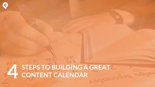STEPS TO BUILDING A GREAT
CONTENT CALENDAR4
 