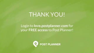 THANK YOU!
Login to love.postplanner.com for
your FREE access to Post Planner!
 