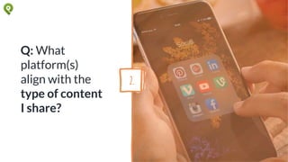 Q: What
platform(s)
align with the
type of content
I share?
2.
 