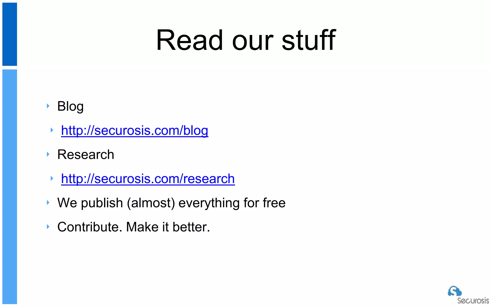 ‣ Blog
‣ http://securosis.com/blog
‣ Research
‣ http://securosis.com/research
‣ We publish (almost) everything for free
‣ Contribute. Make it better.
Read our stuff
 