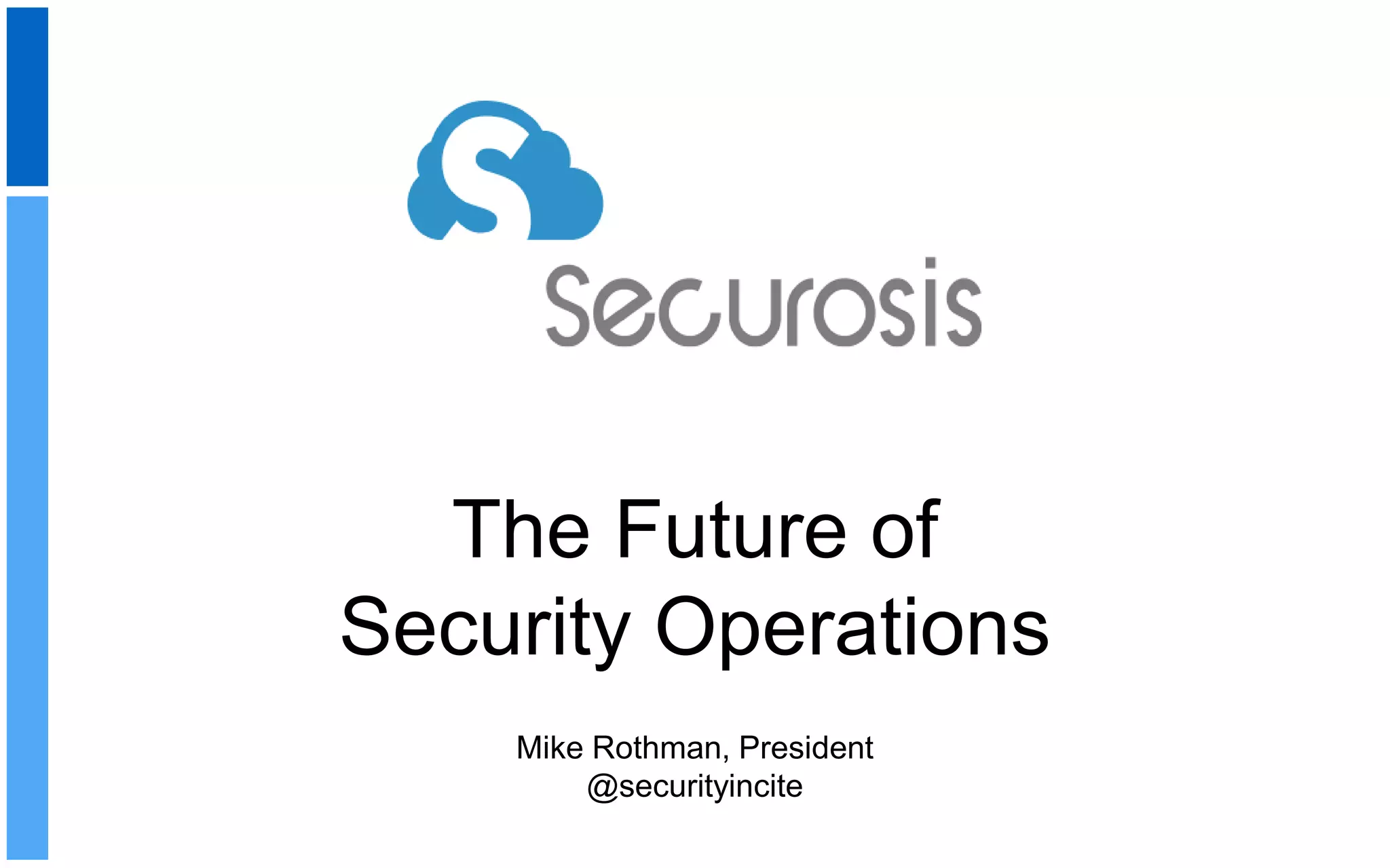 The Future of
Security Operations
Mike Rothman, President
@securityincite
 