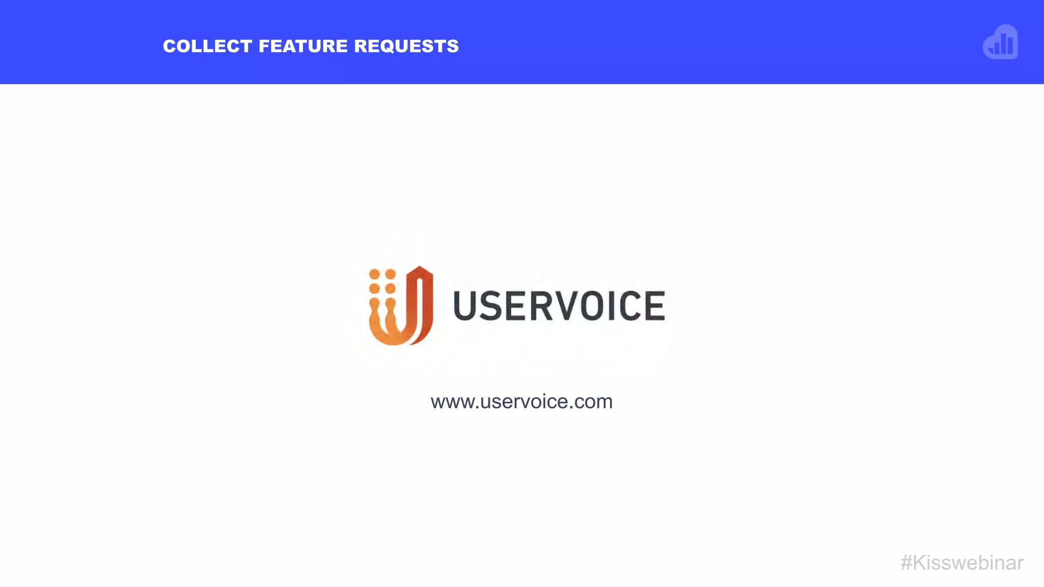 COLLECT FEATURE REQUESTS
#Kisswebinar
www.uservoice.com
 