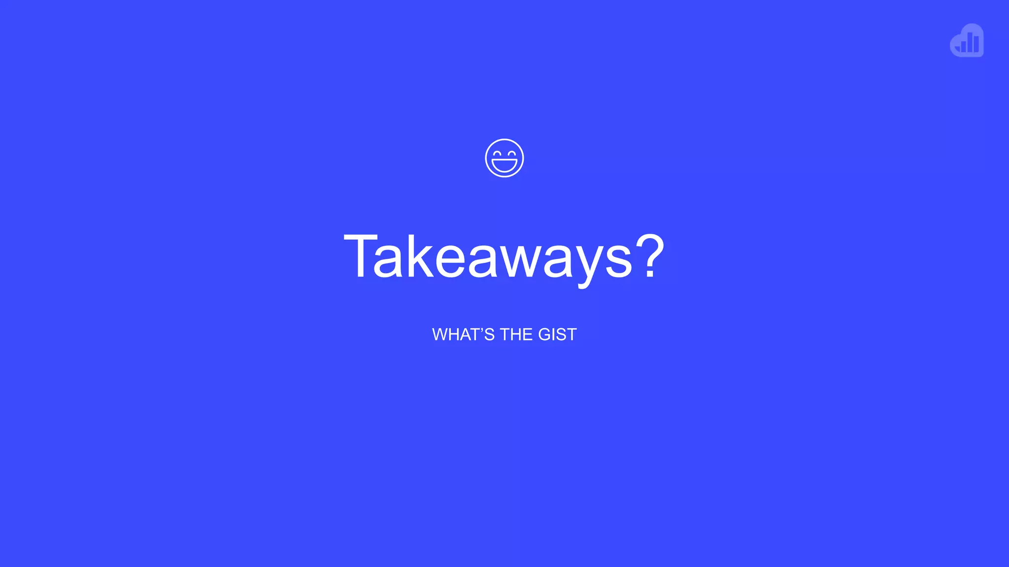 Takeaways?
WHAT’S THE GIST
 