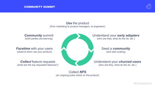 COMMUNITY SUMMIT
#Kisswebinar
Community summit
(both parties are learning)
Collect feature requests
(what are the top requ...