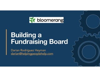 Building a
Fundraising Board
Darian Rodriguez Heyman
darian@helpingpeoplehelp.com
 