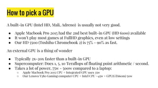 How to pick a GPU
A built-in GPU (Intel HD, Mali, Adreno) is usually not very good.
● Apple Macbook Pro 2015 had the 2nd b...
