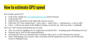 How to estimate GPU speed
How to find a good GPU?
● Look at the ratings on www.notebookcheck.com from Germany
● Look up th...