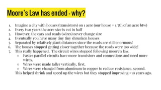 Moore’s Law has ended - why?
1. Imagine a city with houses (transistors) on 1 acre (our house = 1/5th of an acre btw)
2. E...