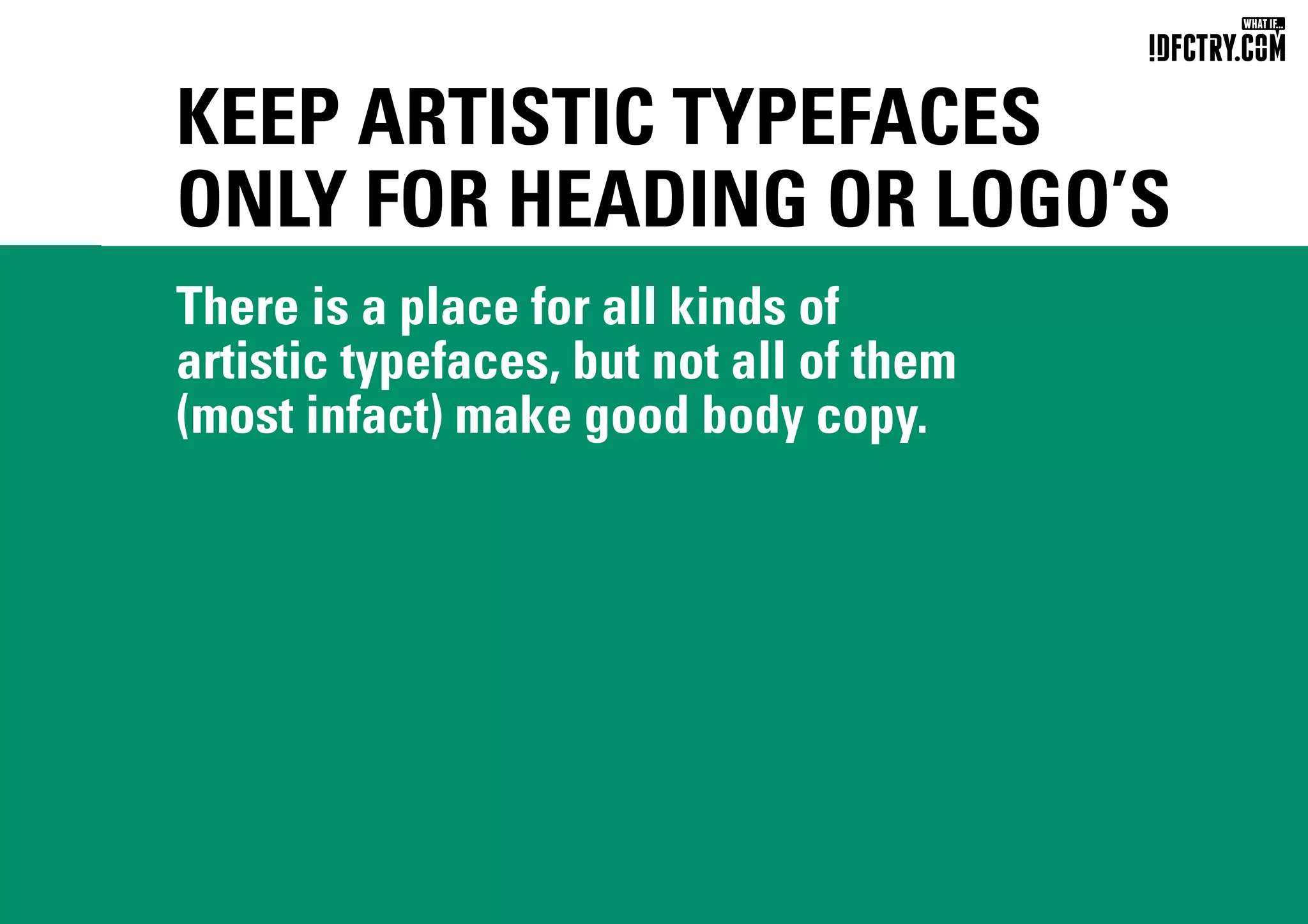 KEEP ARTISTIC TYPEFACES
ONLY FOR HEADING OR LOGO’S
There is a place for all kinds of
artistic typefaces, but not all of them
(most infact) make good body copy.
CHUNGKONG.NL
 