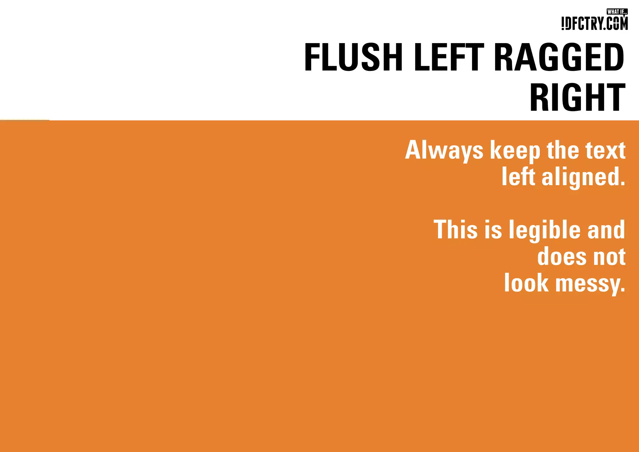 FLUSH LEFT RAGGED
RIGHT
Always keep the text
left aligned.
This is legible and
does not
look messy.
CHUNGKONG.NL
 