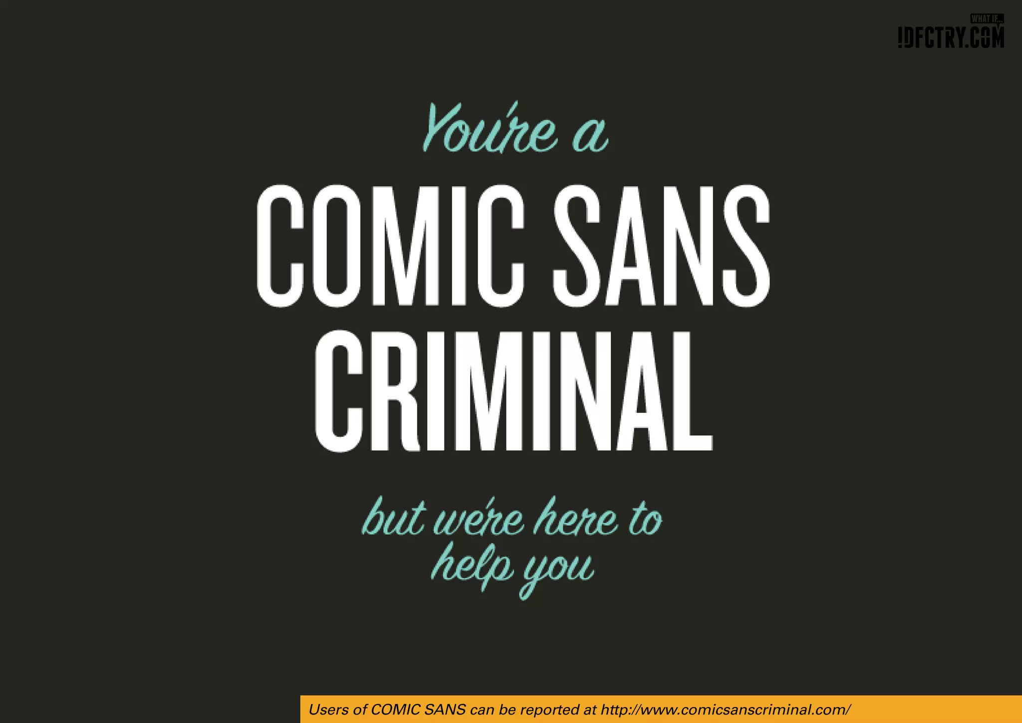 Users of COMIC SANS can be reported at http://www.comicsanscriminal.com/
 
