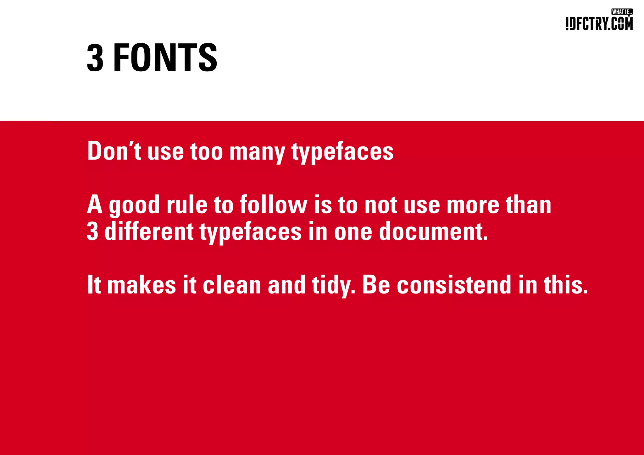 3 FONTS
Don’t use too many typefaces
A good rule to follow is to not use more than
3 different typefaces in one document.
It makes it clean and tidy. Be consistend in this.
CHUNGKONG.NL
 